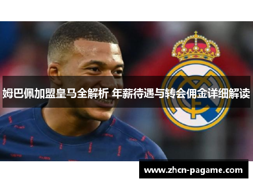 姆巴佩加盟皇马全解析 年薪待遇与转会佣金详细解读