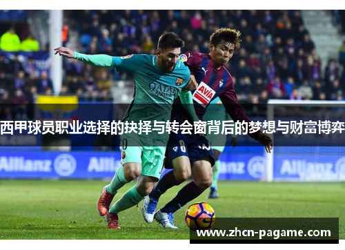 西甲球员职业选择的抉择与转会窗背后的梦想与财富博弈
