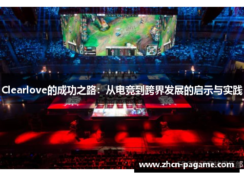 Clearlove的成功之路：从电竞到跨界发展的启示与实践