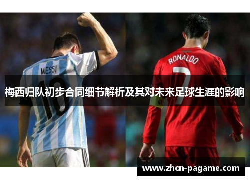 梅西归队初步合同细节解析及其对未来足球生涯的影响 梅西归队初步合同细节解析及其对未来足球生涯的影响