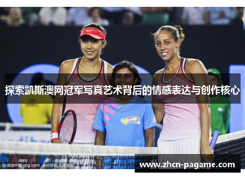 探索凯斯澳网冠军写真艺术背后的情感表达与创作核心