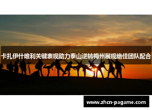 卡扎伊什维利关键表现助力泰山逆转梅州展现绝佳团队配合