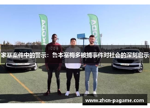 家暴案件中的警示：鲁本塞梅多被捕事件对社会的深刻启示
