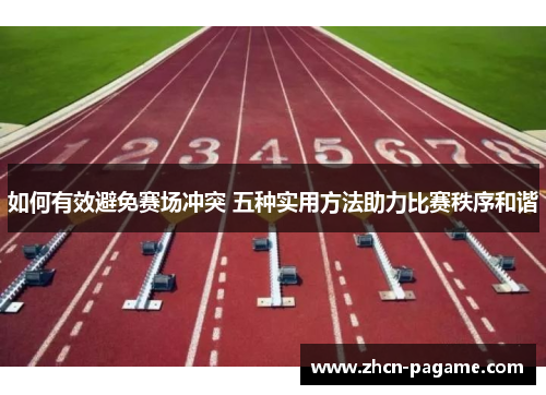 如何有效避免赛场冲突 五种实用方法助力比赛秩序和谐