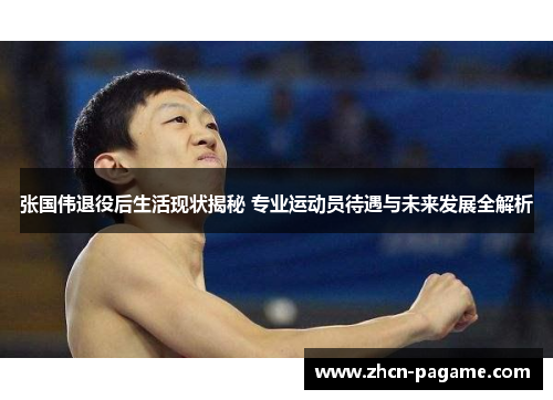 张国伟退役后生活现状揭秘 专业运动员待遇与未来发展全解析
