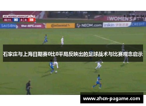 石家庄与上海日期赛0比0平局反映出的足球战术与比赛观念启示