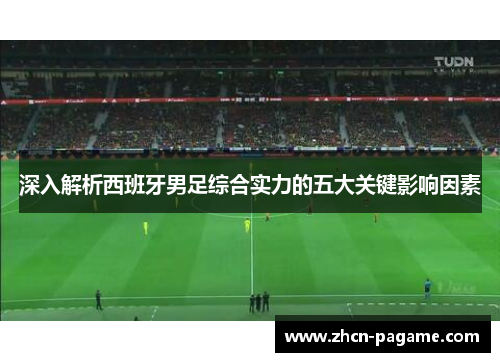 深入解析西班牙男足综合实力的五大关键影响因素