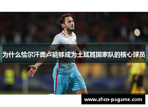 为什么恰尔汗奥卢能够成为土耳其国家队的核心球员