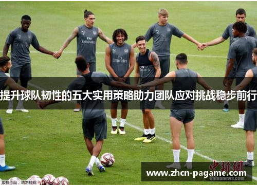 提升球队韧性的五大实用策略助力团队应对挑战稳步前行