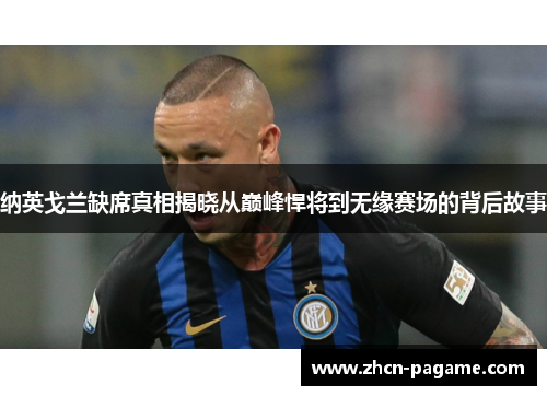 纳英戈兰缺席真相揭晓从巅峰悍将到无缘赛场的背后故事