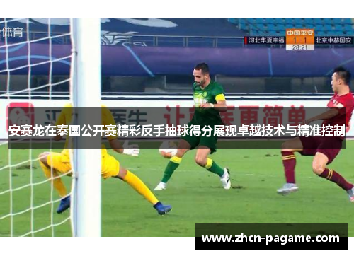 安赛龙在泰国公开赛精彩反手抽球得分展现卓越技术与精准控制