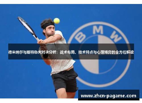 德米纳尔与斯特鲁夫对决分析:战术布局、技术特点与心理博弈的全方位解读 德米纳尔与斯特鲁夫对决分析:战术布局、技术特点与心理博弈的全方位解读