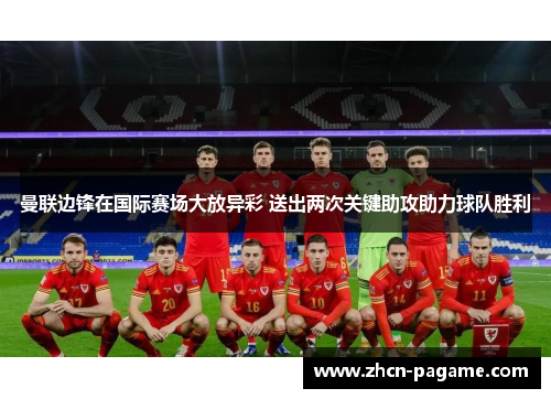 曼联边锋在国际赛场大放异彩 送出两次关键助攻助力球队胜利 曼联边锋在国际赛场大放异彩 送出两次关键助攻助力球队胜利