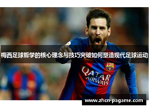 梅西足球哲学的核心理念与技巧突破如何塑造现代足球运动