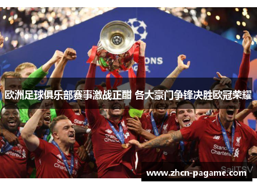 欧洲足球俱乐部赛事激战正酣 各大豪门争锋决胜欧冠荣耀 欧洲足球俱乐部赛事激战正酣 各大豪门争锋决胜欧冠荣耀