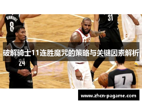 破解骑士11连胜魔咒的策略与关键因素解析 破解骑士11连胜魔咒的策略与关键因素解析