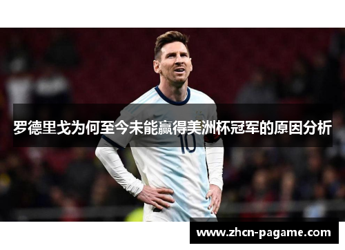 罗德里戈为何至今未能赢得美洲杯冠军的原因分析 罗德里戈为何至今未能赢得美洲杯冠军的原因分析
