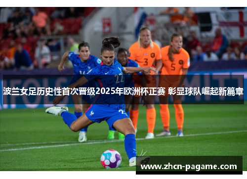 波兰女足历史性首次晋级2025年欧洲杯正赛 彰显球队崛起新篇章 波兰女足历史性首次晋级2025年欧洲杯正赛 彰显球队崛起新篇章