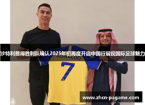 沙特利雅得胜利队确认2025年初再度开启中国行展现国际足球魅力 沙特利雅得胜利队确认2025年初再度开启中国行展现国际足球魅力