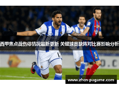 西甲焦点战伤停情况最新更新 关键球员缺阵对比赛影响分析